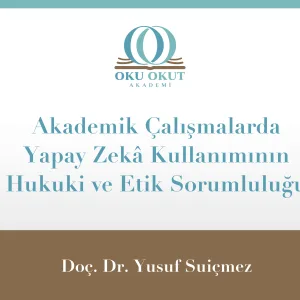 Akademik Çalışmalarda Yapay Zekâ Kullanımının Hukuki ve Etik Sorumluluğu